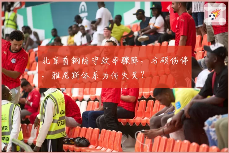 北京首钢防守效率骤降，方硕伤停，雅尼斯体系为何失灵？