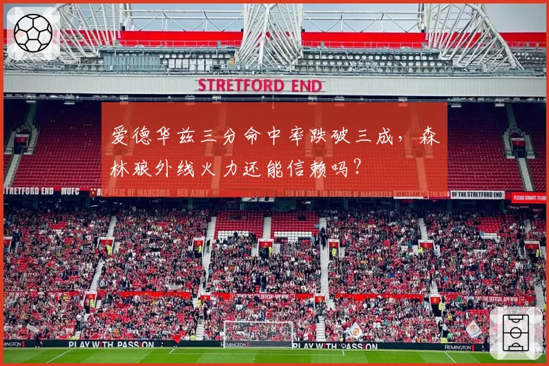 爱德华兹三分命中率跌破三成,森林狼外线火力还能信赖吗?