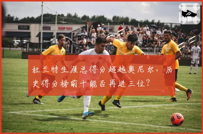 杜兰特生涯总得分超越奥尼尔,历史得分榜前十能否再进三位?